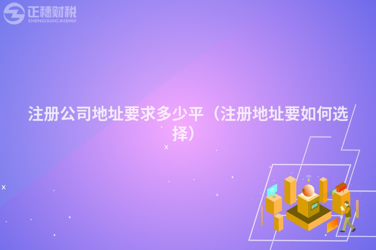 注册公司地址要求多少平(注册地址要如何选择)