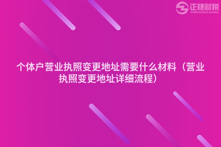 个体户营业执照变更地址需要什么材料（营业执照变更地址详细流程）