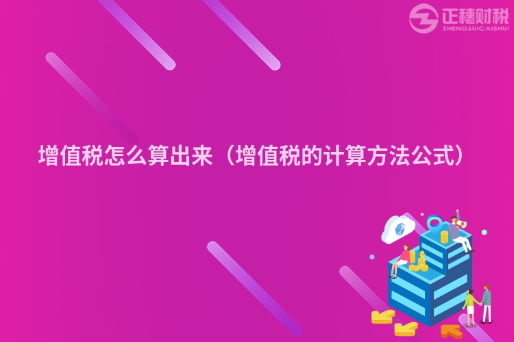 增值税怎么算出来（增值税的计算方法公式）