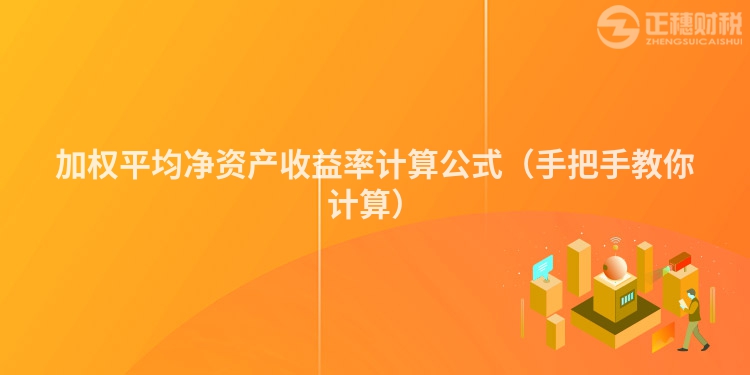 加权平均净资产收益率计算公式（手把手教你计算）