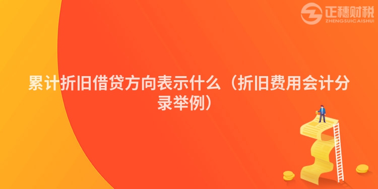 累计折旧借贷方向表示什么（折旧费用会计分录举例）