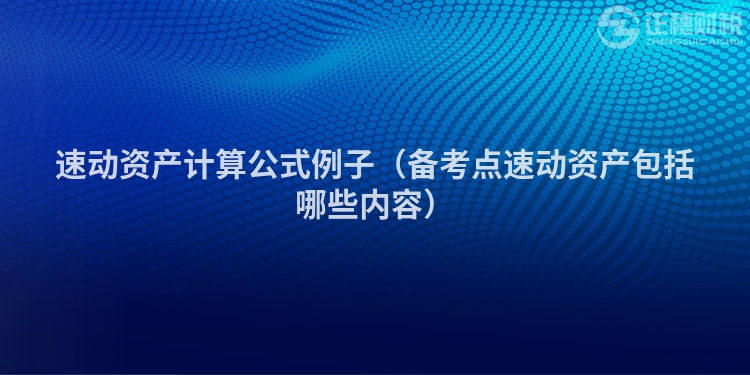 速动资产计算公式例子（备考点速动资产包括哪些内容）