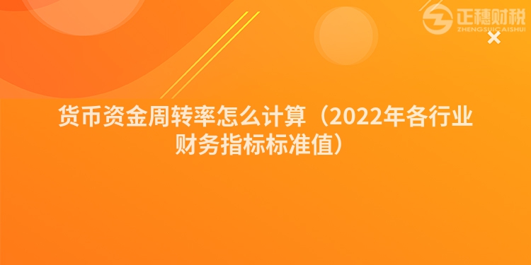 货币资金周转率怎么计算（2022年各行业财务指标标准值）