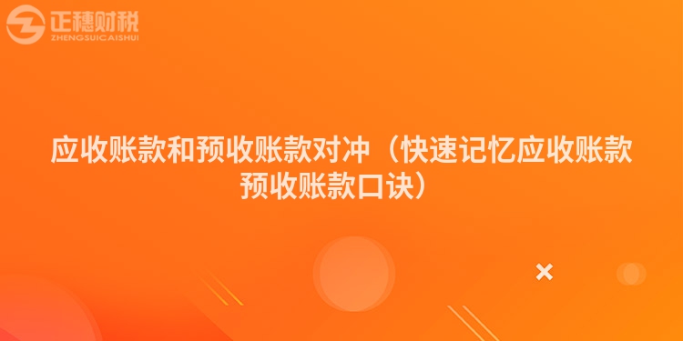 应收账款和预收账款对冲（快速记忆应收账款预收账款口诀）