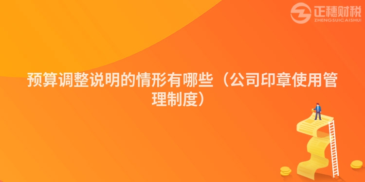 预算调整说明的情形有哪些（公司印章使用管理制度）