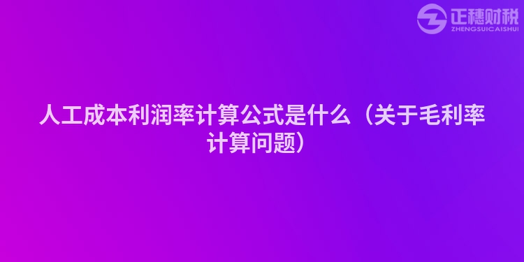 人工成本利润率计算公式是什么（关于毛利率计算问题）