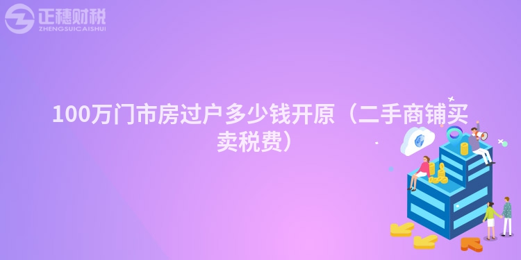 100万门市房过户多少钱开原（二手商铺买卖税费）