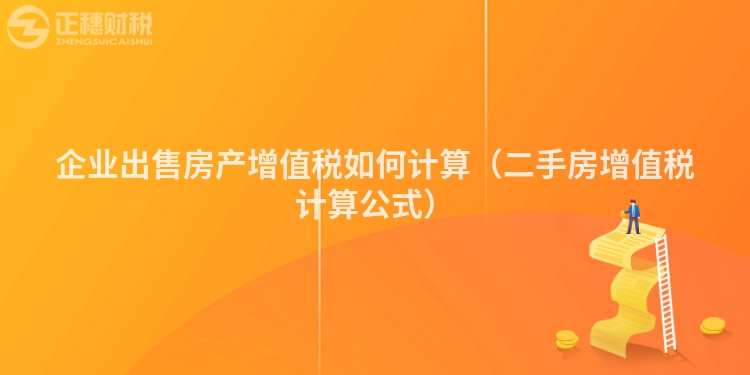 企业出售房产增值税如何计算（二手房增值税计算公式）