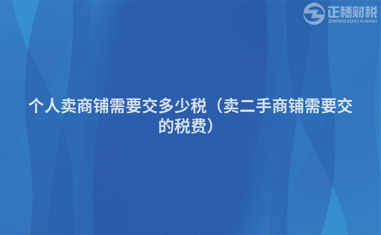 个人卖商铺需要交多少税（卖二手商铺需要交的税费）