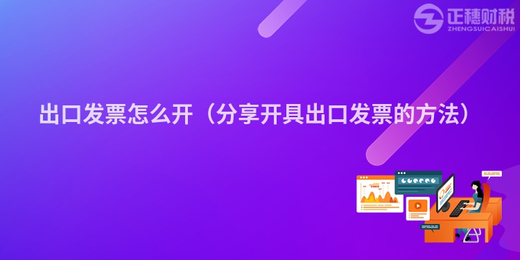 出口发票怎么开（分享开具出口发票的方法）