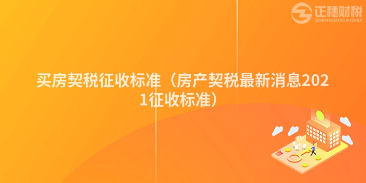 买房契税征收标准（房产契税最新消息2021征收标准）