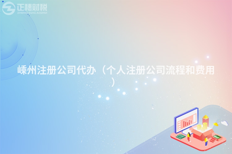 嵊州注册公司代办(个人注册公司流程和费用)