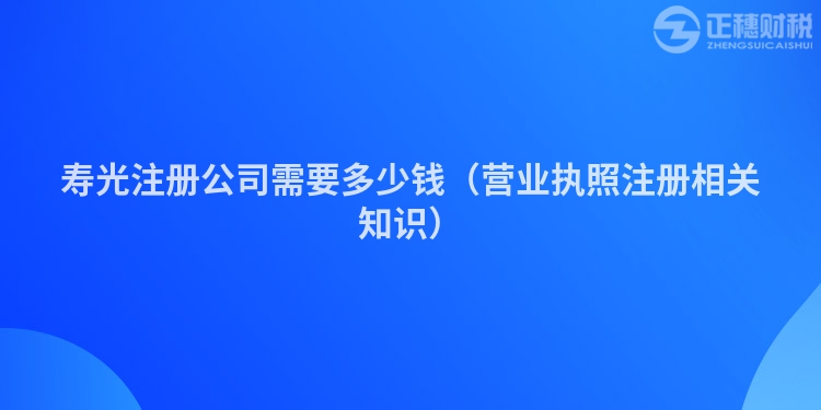 寿光注册公司需要多少钱(营业执照注册相关知识)