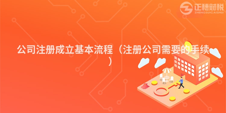 公司注册成立基本流程（注册公司需要的手续）