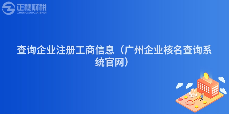 查询企业注册工商信息(广州企业核名查询系统官网)