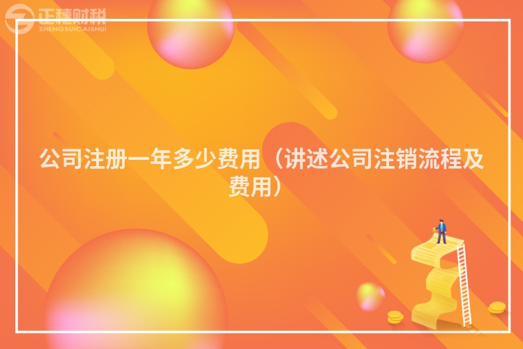公司注册一年多少费用(讲述公司注销流程及费用)